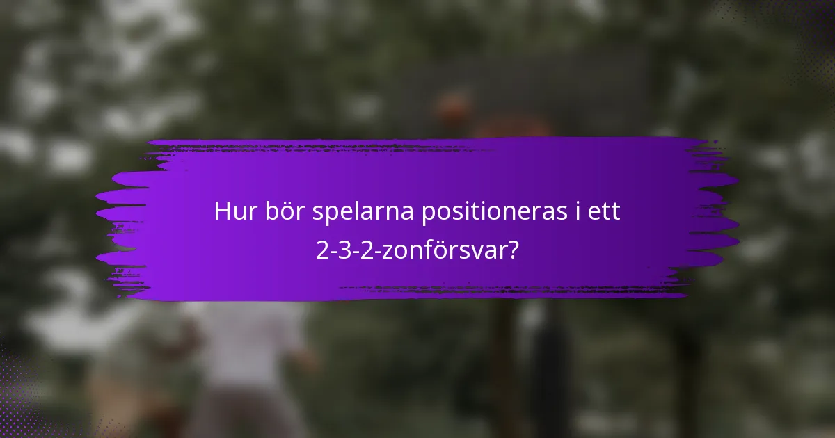 Hur bör spelarna positioneras i ett 2-3-2-zonförsvar?