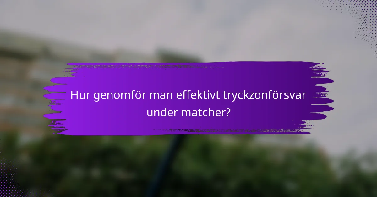 Hur genomför man effektivt tryckzonförsvar under matcher?