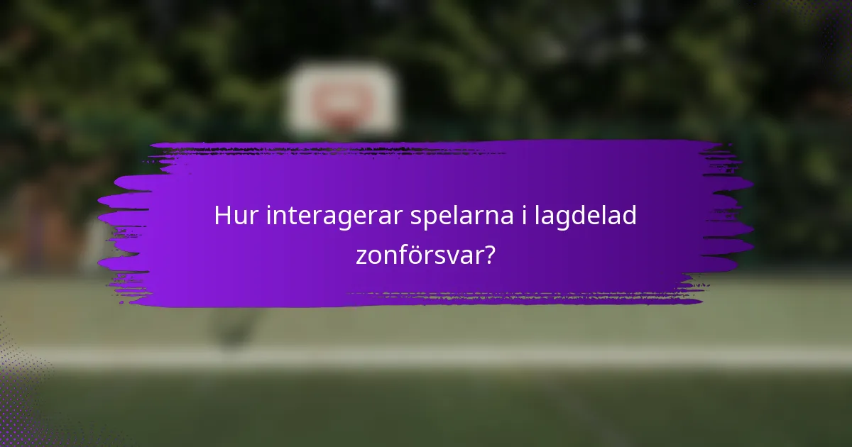 Hur interagerar spelarna i lagdelad zonförsvar?