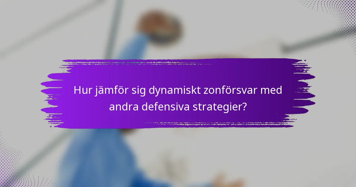 Hur jämför sig dynamiskt zonförsvar med andra defensiva strategier?