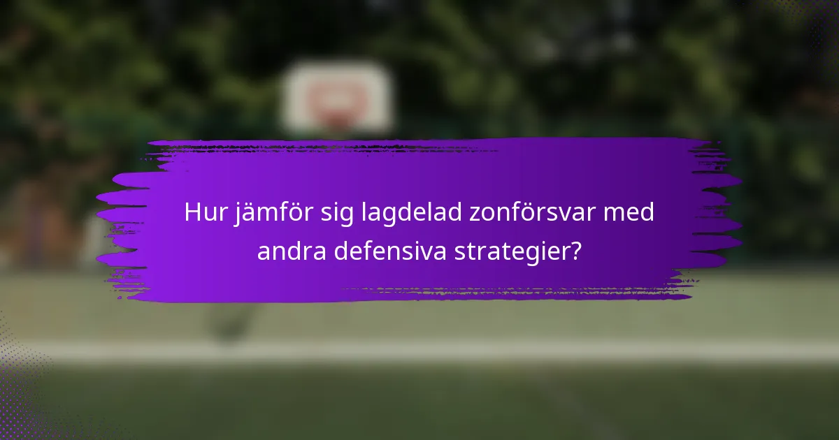 Hur jämför sig lagdelad zonförsvar med andra defensiva strategier?