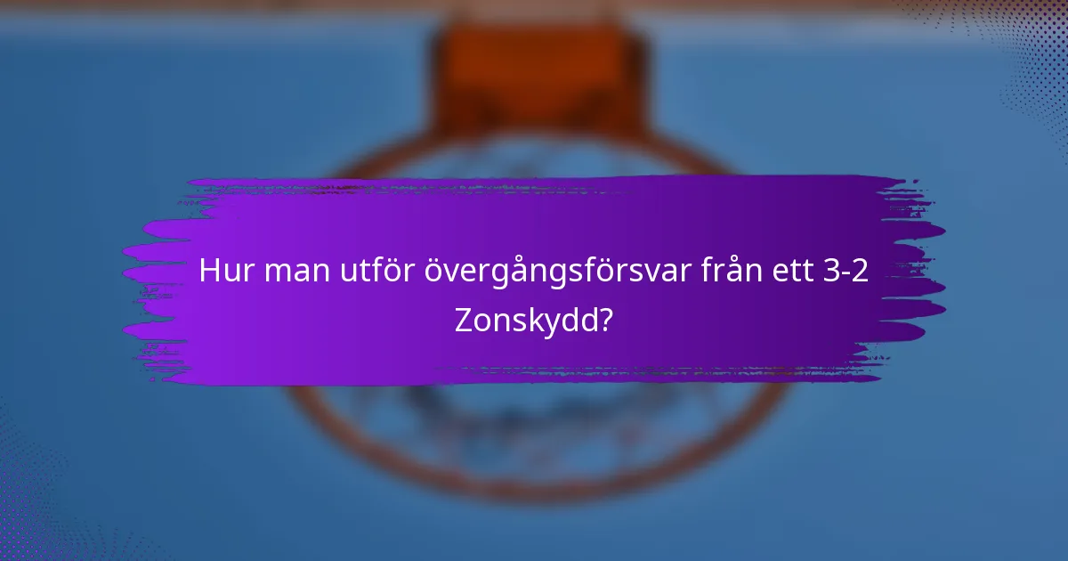 Hur man utför övergångsförsvar från ett 3-2 Zonskydd?