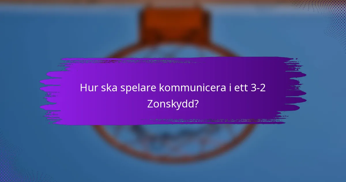 Hur ska spelare kommunicera i ett 3-2 Zonskydd?