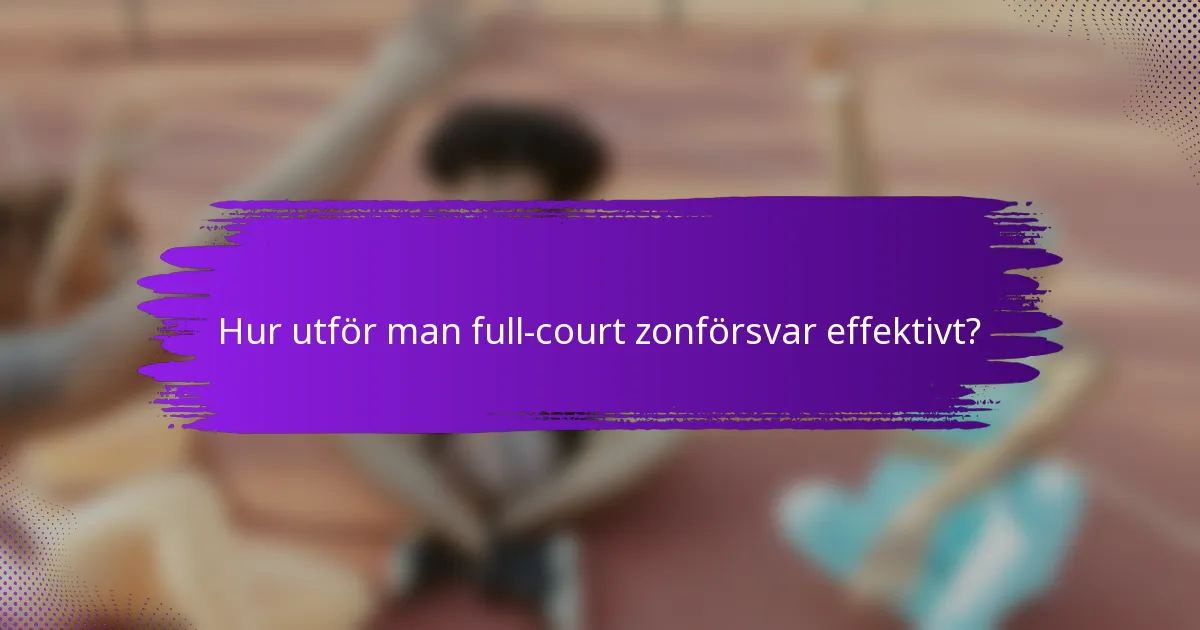 Hur utför man full-court zonförsvar effektivt?