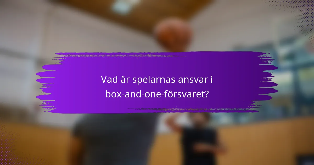 Vad är spelarnas ansvar i box-and-one-försvaret?