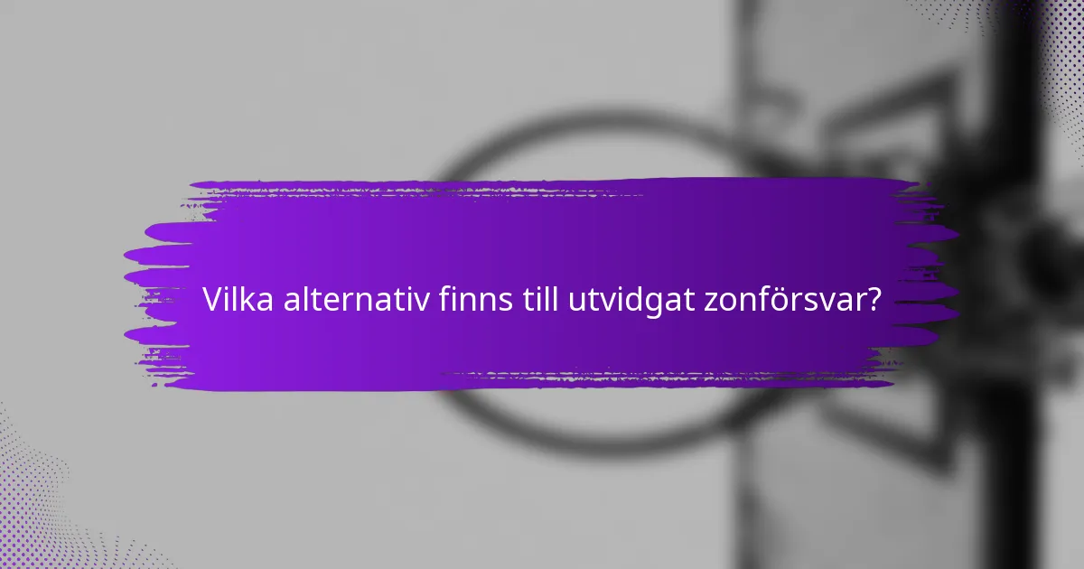 Vilka alternativ finns till utvidgat zonförsvar?