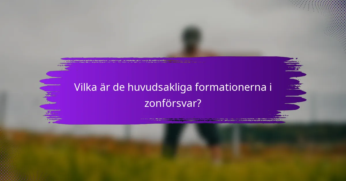 Vilka är de huvudsakliga formationerna i zonförsvar?