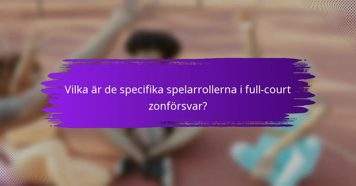 Vilka är de specifika spelarrollerna i full-court zonförsvar?