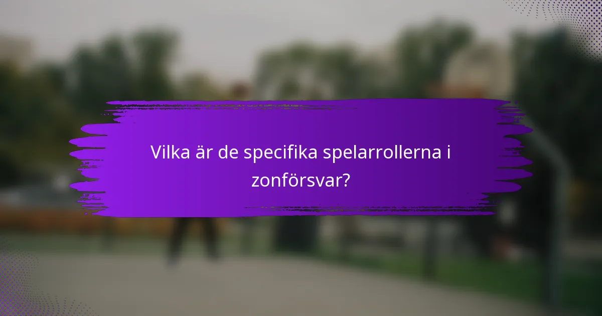 Vilka är de specifika spelarrollerna i zonförsvar?