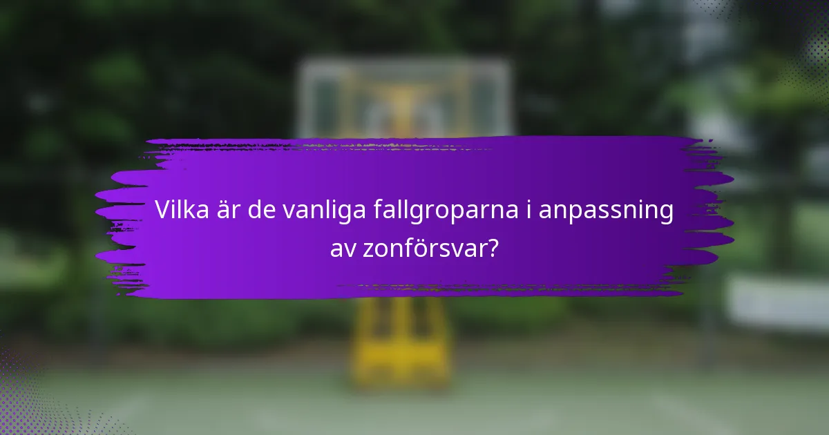 Vilka är de vanliga fallgroparna i anpassning av zonförsvar?