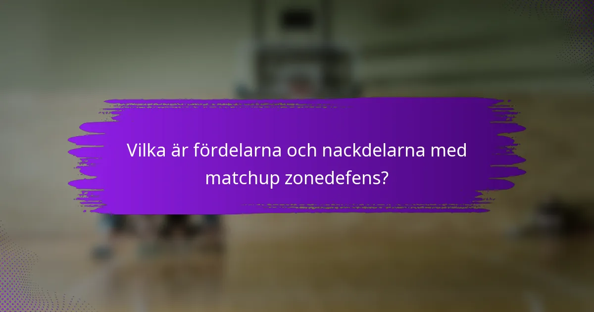 Vilka är fördelarna och nackdelarna med matchup zonedefens?
