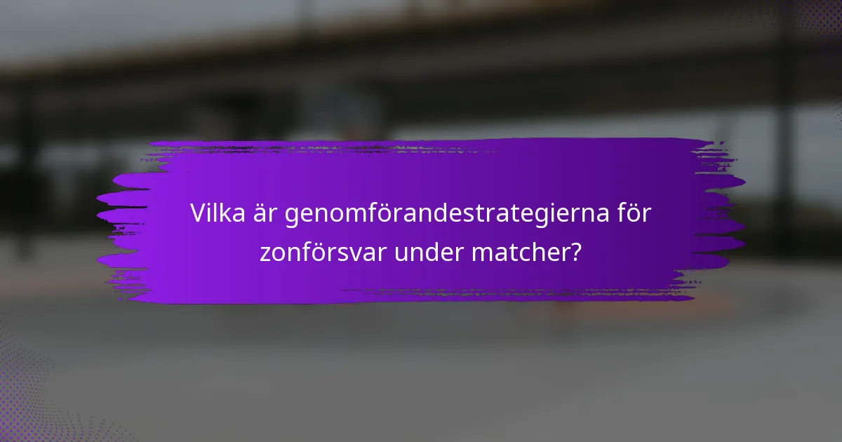 Vilka är genomförandestrategierna för zonförsvar under matcher?