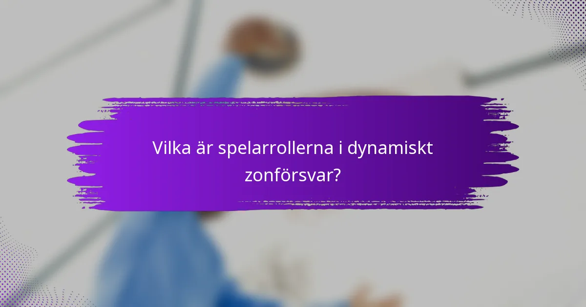 Vilka är spelarrollerna i dynamiskt zonförsvar?