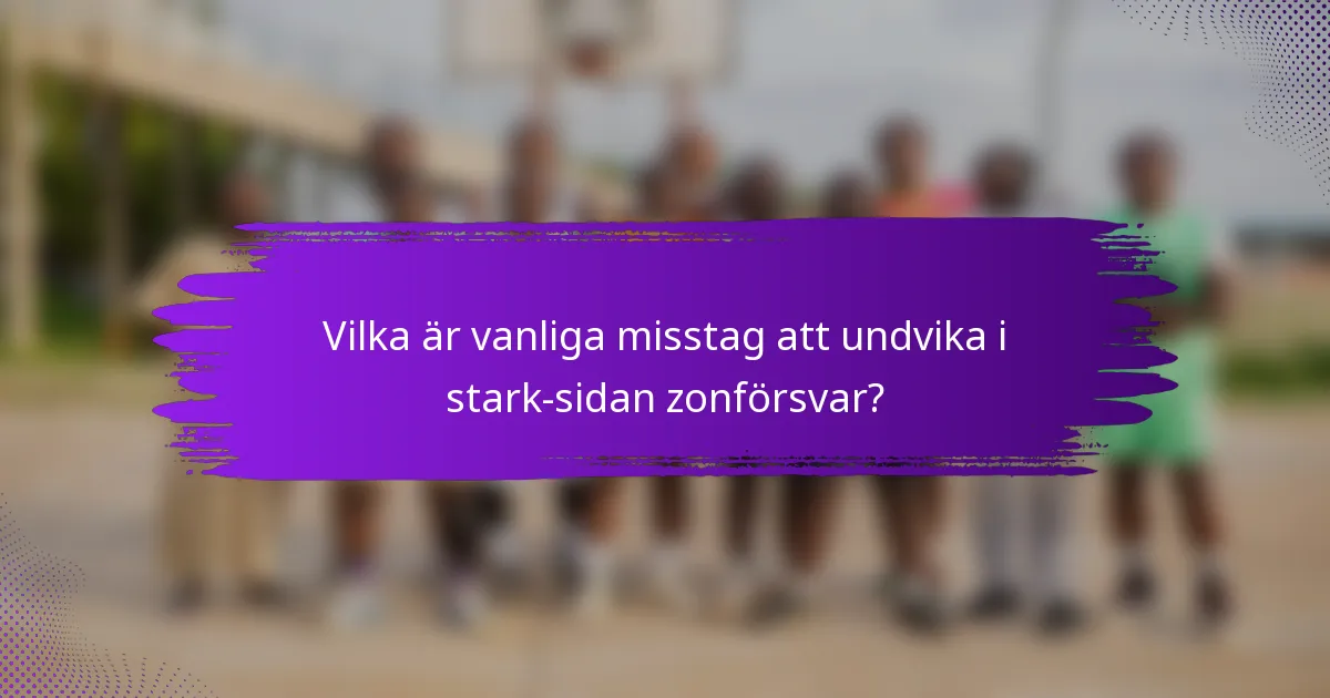 Vilka är vanliga misstag att undvika i stark-sidan zonförsvar?