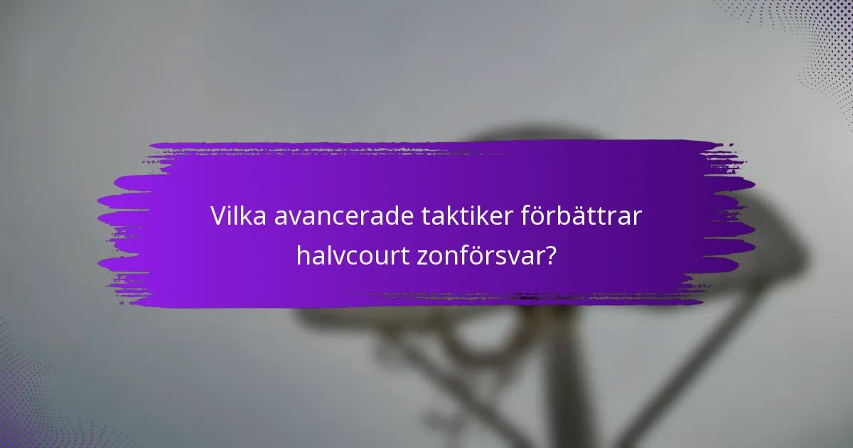 Vilka avancerade taktiker förbättrar halvcourt zonförsvar?