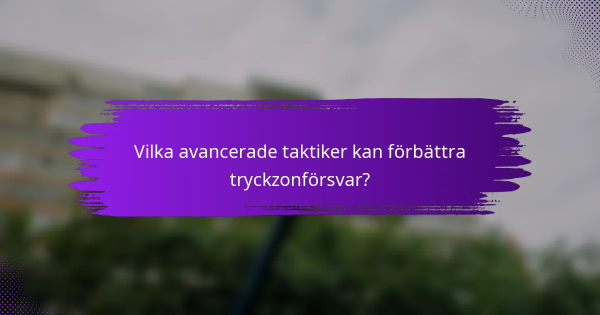 Vilka avancerade taktiker kan förbättra tryckzonförsvar?