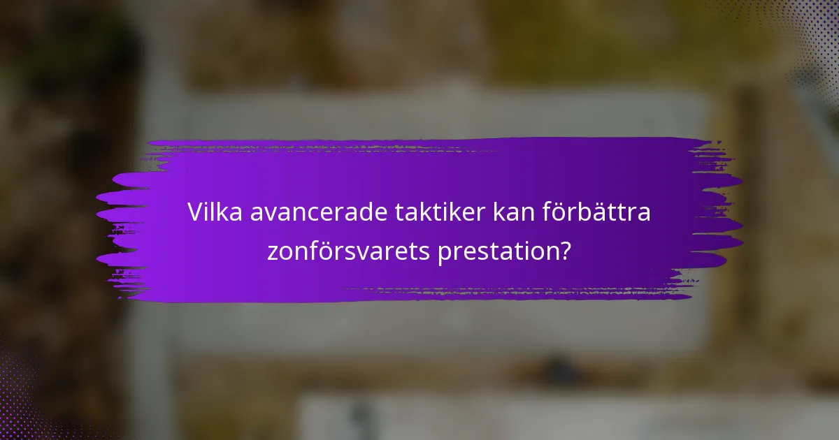 Vilka avancerade taktiker kan förbättra zonförsvarets prestation?