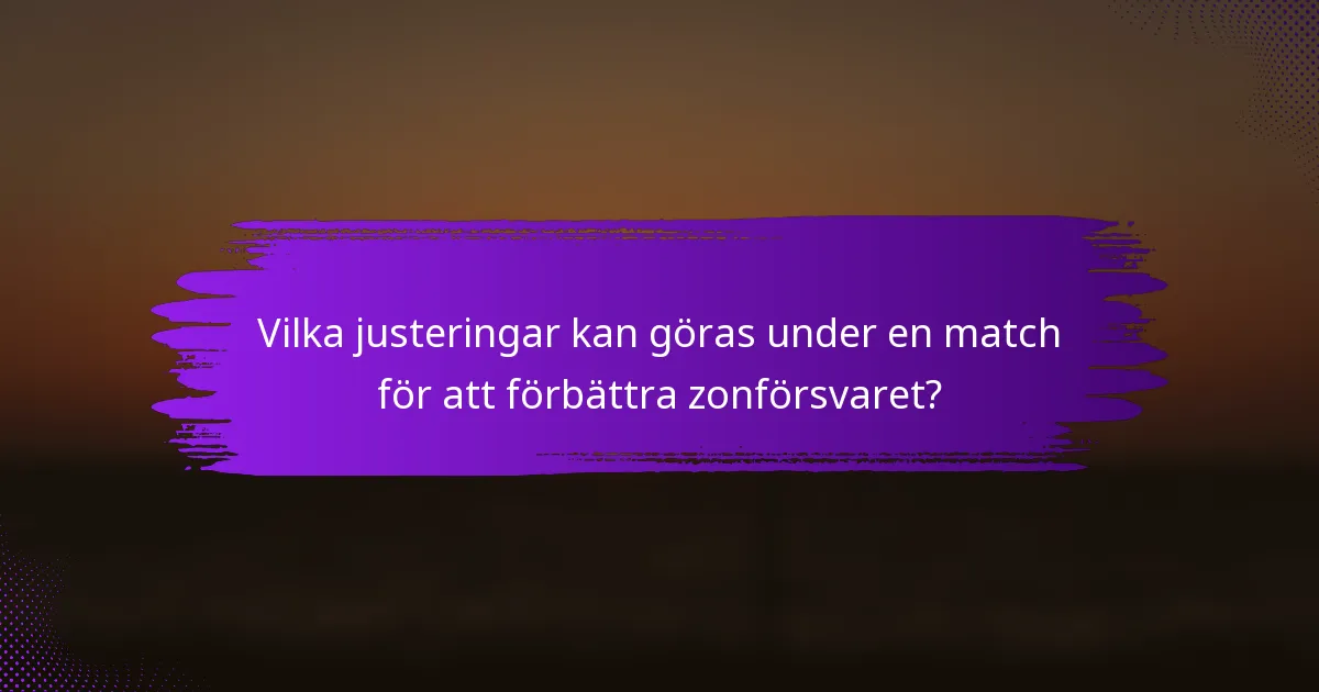 Vilka justeringar kan göras under en match för att förbättra zonförsvaret?