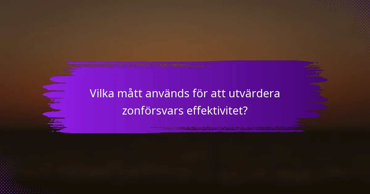 Vilka mått används för att utvärdera zonförsvars effektivitet?