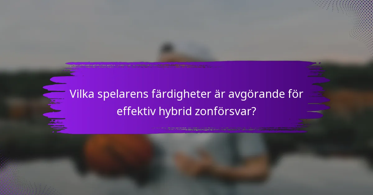 Vilka spelarens färdigheter är avgörande för effektiv hybrid zonförsvar?