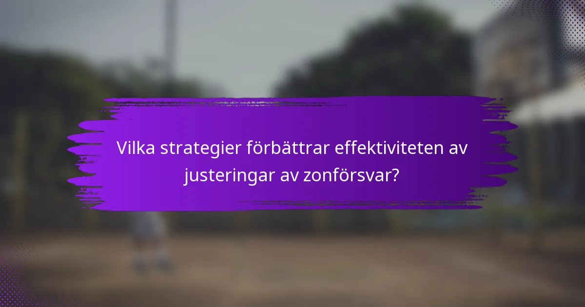 Vilka strategier förbättrar effektiviteten av justeringar av zonförsvar?