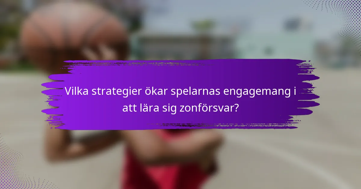 Vilka strategier ökar spelarnas engagemang i att lära sig zonförsvar?